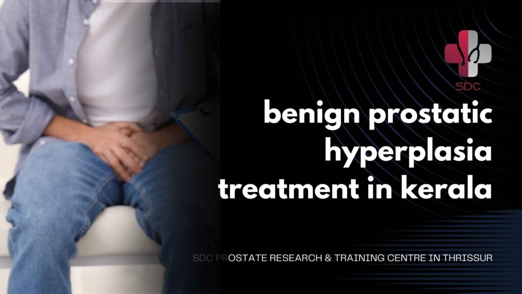 Benign Prostatic Hyperplasia treatment in Kerala at SDC Prostate Research & Training Centre