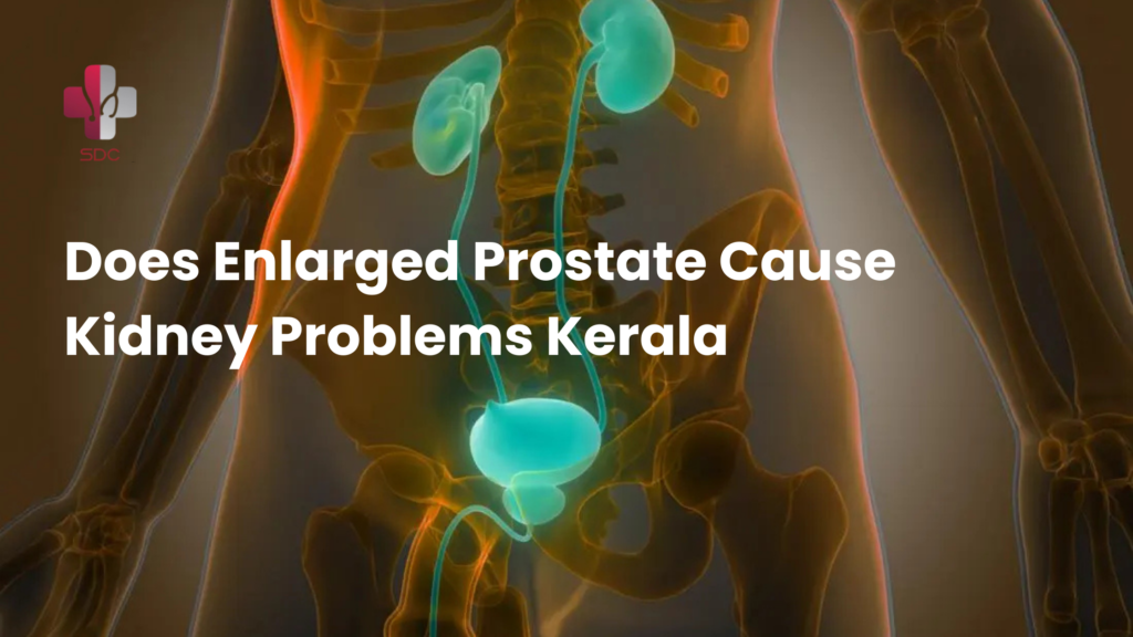 does enlarged prostate cause kidney problems Kerala